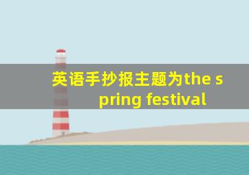 英语手抄报主题为the spring festival